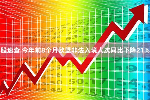 股速查 今年前8个月欧盟非法入境人次同比下降21%